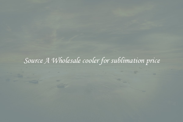 Source A Wholesale cooler for sublimation price