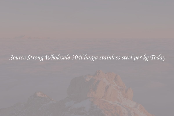Source Strong Wholesale 304l harga stainless steel per kg Today