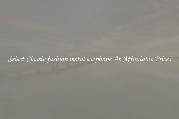 Select Classic fashion metal earphone At Affordable Prices