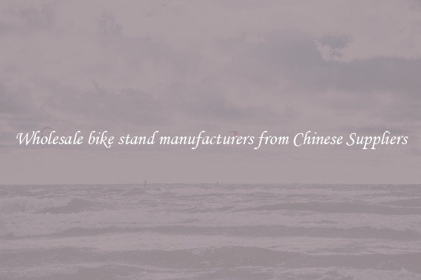 Wholesale bike stand manufacturers from Chinese Suppliers