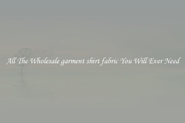 All The Wholesale garment shirt fabric You Will Ever Need