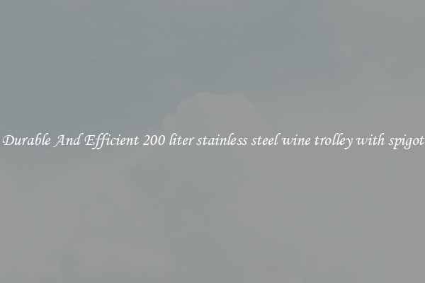 Durable And Efficient 200 liter stainless steel wine trolley with spigot