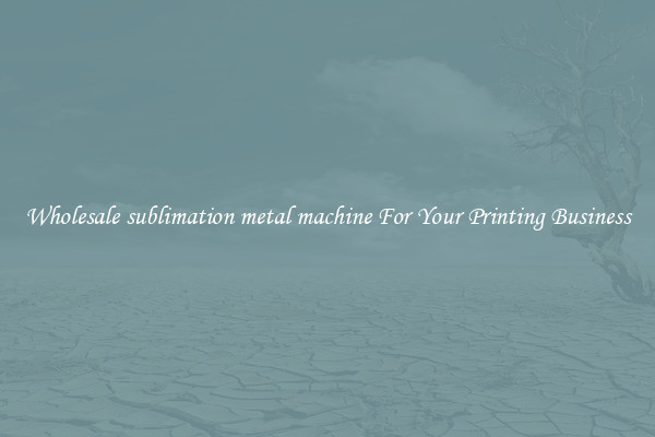Wholesale sublimation metal machine For Your Printing Business