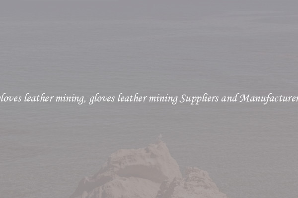 gloves leather mining, gloves leather mining Suppliers and Manufacturers