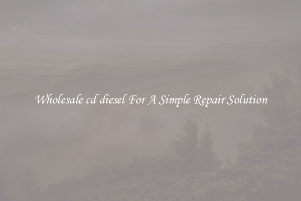 Wholesale cd diesel For A Simple Repair Solution