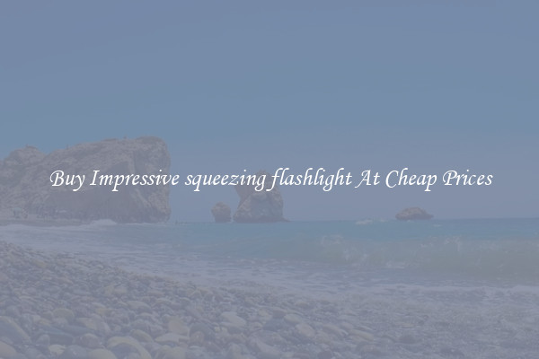 Buy Impressive squeezing flashlight At Cheap Prices