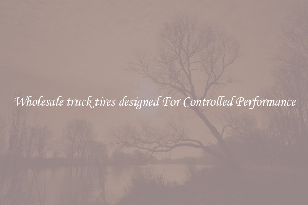Wholesale truck tires designed For Controlled Performance