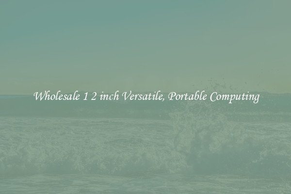 Wholesale 1 2 inch Versatile, Portable Computing