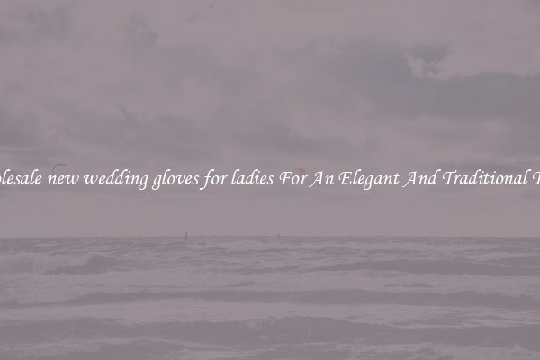 Wholesale new wedding gloves for ladies For An Elegant And Traditional Touch