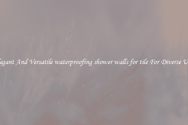 Elegant And Versatile waterproofing shower walls for tile For Diverse Uses