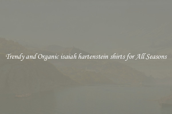 Trendy and Organic isaiah hartenstein shirts for All Seasons