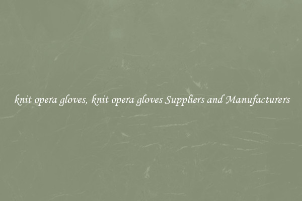 knit opera gloves, knit opera gloves Suppliers and Manufacturers