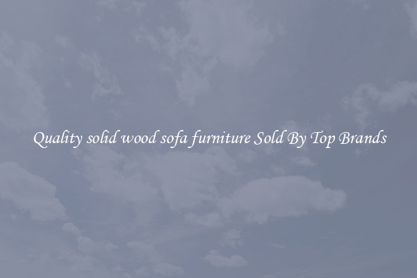 Quality solid wood sofa furniture Sold By Top Brands