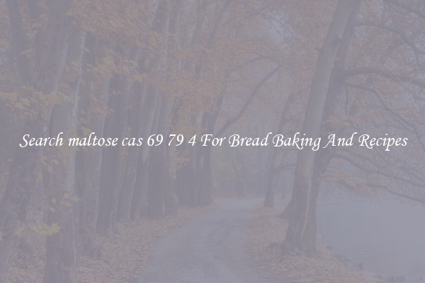 Search maltose cas 69 79 4 For Bread Baking And Recipes