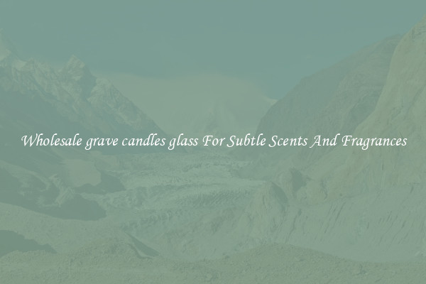 Wholesale grave candles glass For Subtle Scents And Fragrances