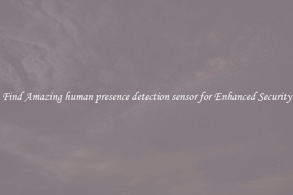 Find Amazing human presence detection sensor for Enhanced Security