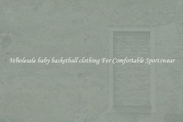 Wholesale baby basketball clothing For Comfortable Sportswear