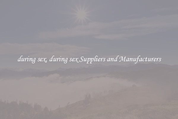 during sex, during sex Suppliers and Manufacturers