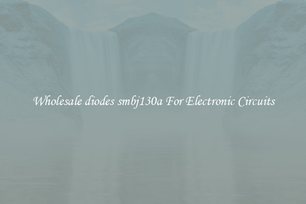 Wholesale diodes smbj130a For Electronic Circuits