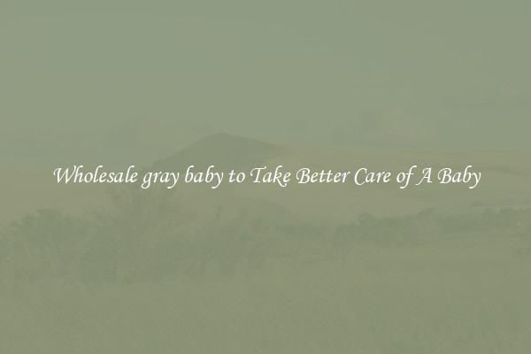 Wholesale gray baby to Take Better Care of A Baby