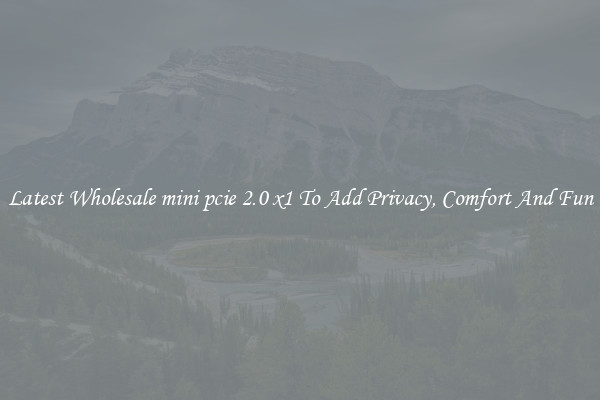 Latest Wholesale mini pcie 2.0 x1 To Add Privacy, Comfort And Fun