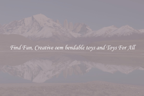 Find Fun, Creative oem bendable toys and Toys For All