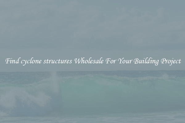 Find cyclone structures Wholesale For Your Building Project