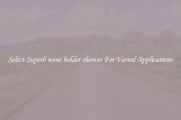 Select Superb wine holder shower For Varied Applications