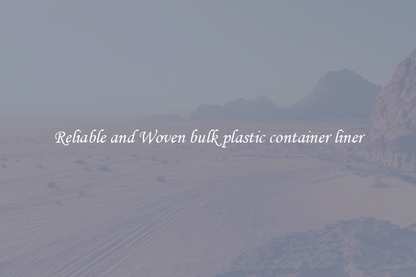 Reliable and Woven bulk plastic container liner