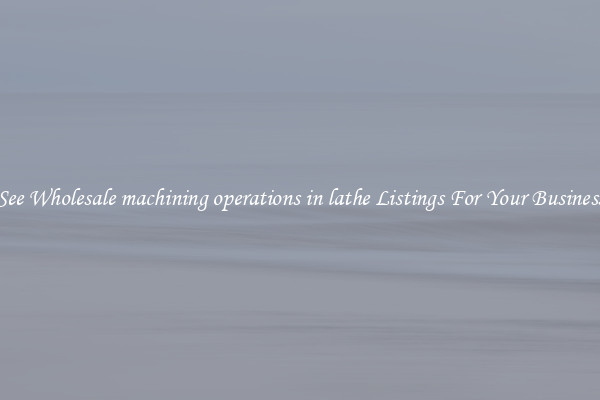 See Wholesale machining operations in lathe Listings For Your Business