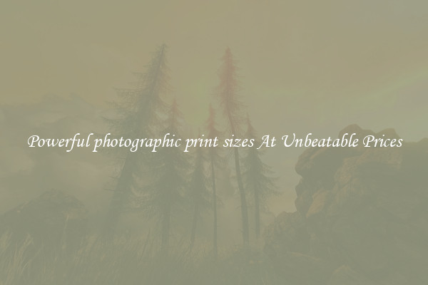 Powerful photographic print sizes At Unbeatable Prices