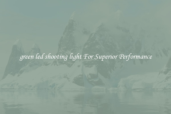 green led shooting light For Superior Performance