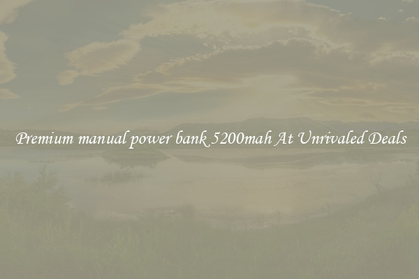 Premium manual power bank 5200mah At Unrivaled Deals