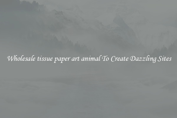 Wholesale tissue paper art animal To Create Dazzling Sites