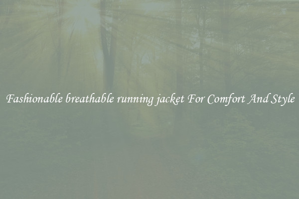 Fashionable breathable running jacket For Comfort And Style