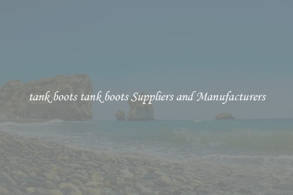 tank boots tank boots Suppliers and Manufacturers