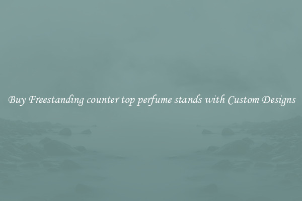 Buy Freestanding counter top perfume stands with Custom Designs