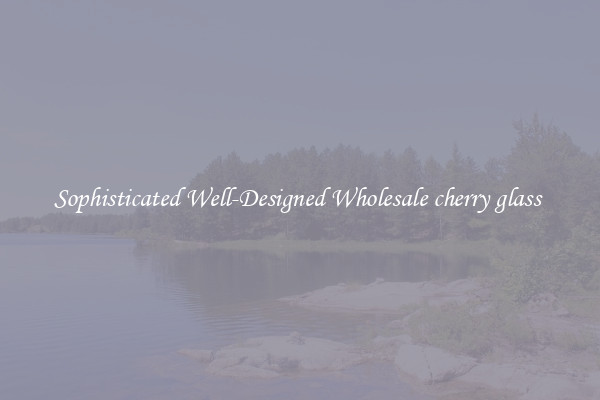 Sophisticated Well-Designed Wholesale cherry glass 