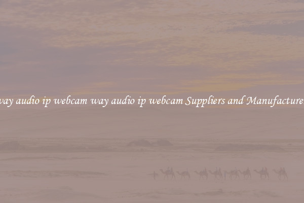 way audio ip webcam way audio ip webcam Suppliers and Manufacturers