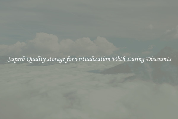 Superb Quality storage for virtualization With Luring Discounts