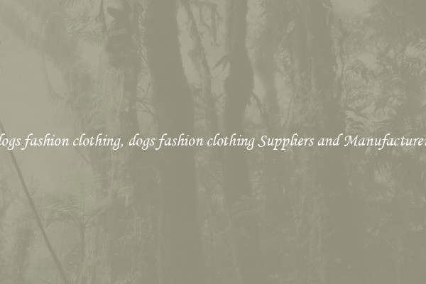 dogs fashion clothing, dogs fashion clothing Suppliers and Manufacturers