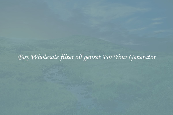 Buy Wholesale filter oil genset For Your Generator