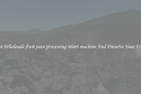 Get Wholesale fruit juice processing retort machine And Preserve Your Food