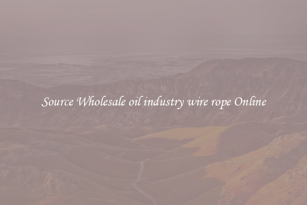 Source Wholesale oil industry wire rope Online