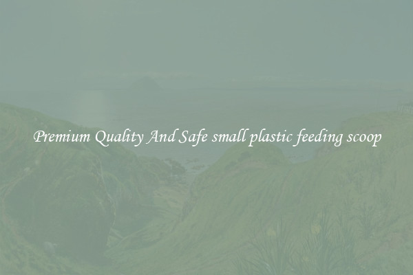 Premium Quality And Safe small plastic feeding scoop