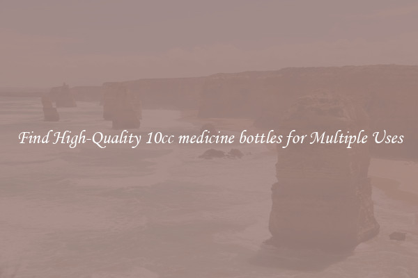 Find High-Quality 10cc medicine bottles for Multiple Uses