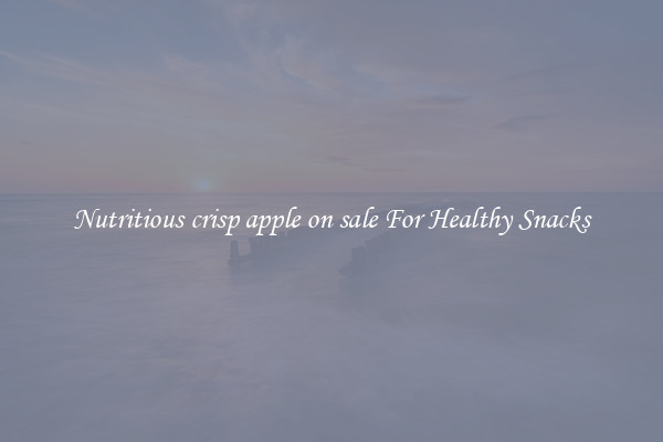 Nutritious crisp apple on sale For Healthy Snacks