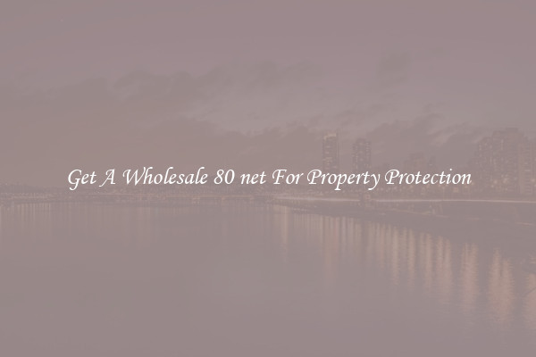 Get A Wholesale 80 net For Property Protection