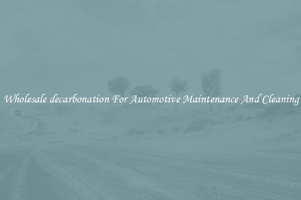 Wholesale decarbonation For Automotive Maintenance And Cleaning