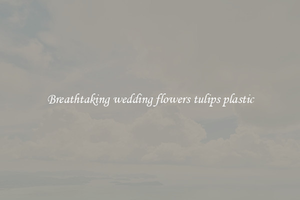 Breathtaking wedding flowers tulips plastic